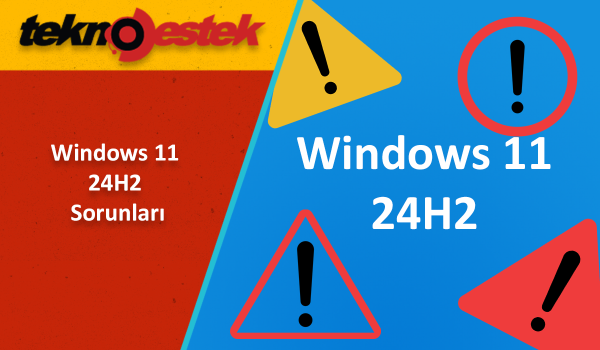 Bilinen Windows 11 24H2 Sorunları Windows 11 24H2 Sorunları