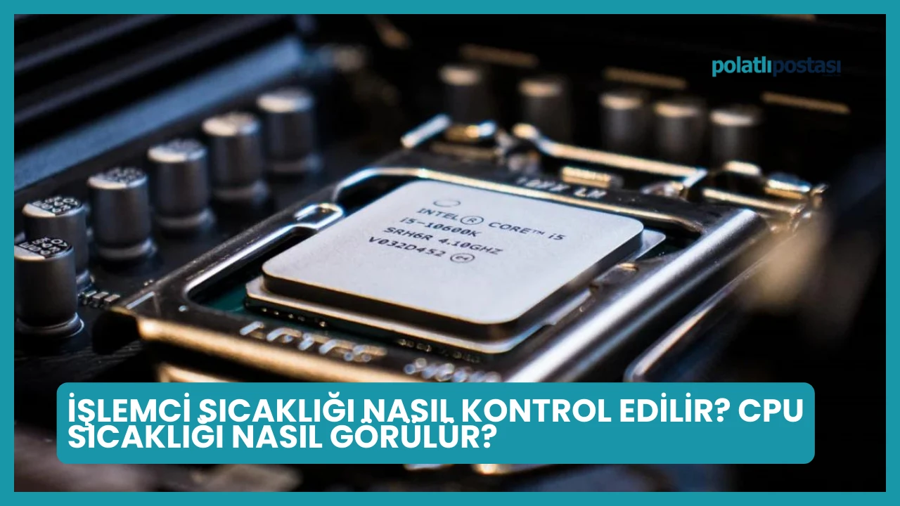 Bilgisayarın CPU Sıcaklığı Nasıl Kontrol Edilir?