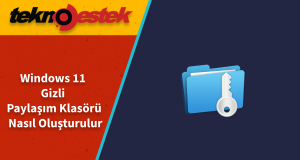 Windows 11 Gizli Paylaşım Klasörü Oluşturma