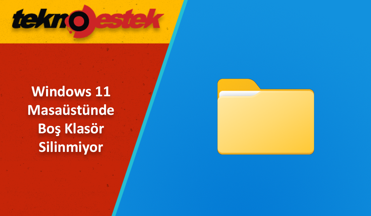 Windows 11 Masaustunde Bos Klasor Silinmiyor - Windows 11 Masaüstünde Boş Klasör Silinmiyor
