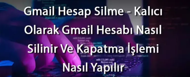Gmail Hesap Silme Nasıl Yapılır Yolları Nelerdir