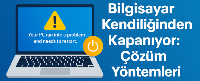 Bilgisayar Kendiliğinden Kapanıyor Çözümü Nedir Yolları Neler