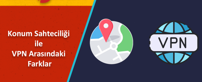 Konum Sahteciliği ile VPN Arasındaki Farklar Nelerdir