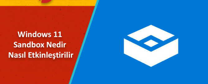 Windows 11 Sandbox Nedir ve Nasil Etkinlestirilir - Windows 11 Sandbox Nedir ve Nasıl Etkinleştirilir