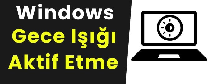 Windows 11’de Gece Işığı Nedir Nasıl Kullanılır Aktif Etme Yolları