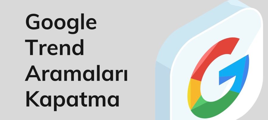 Google'da Trend Aramalar Nasıl Kapatılır