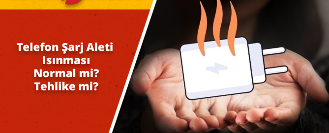 Telefon Şarj Aleti Isınması Normal mi, Tehlike mi?