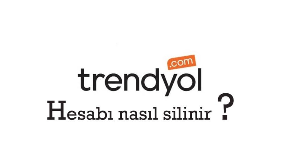 Trendyol Hesap Silme İşlemi Nasıl Yapılır Yolları Neler