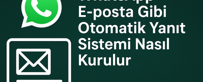 WhatsApp E-posta Gibi Otomatik Yanıt Sistemi Nasıl Kurulur Yolları Neler