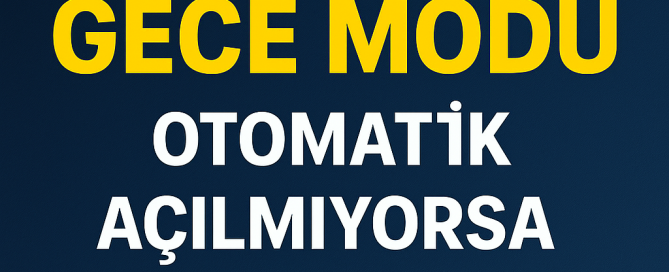 Bilgisayar Gece Modu Otomatik Açılmıyorsa Nasıl Düzelir Yolları Neler