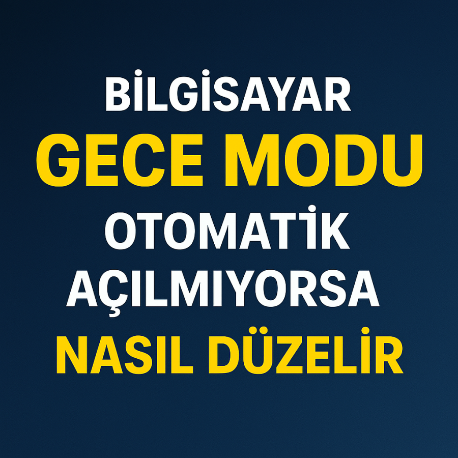 Bilgisayar Gece Modu Otomatik Açılmıyorsa Nasıl Düzelir Yolları Neler
