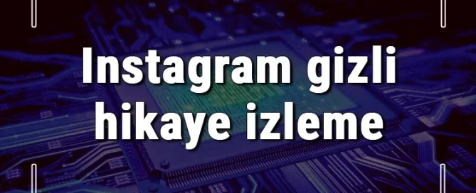 Instagram Hikayelerini Gizlice İzleme Yolları Neler