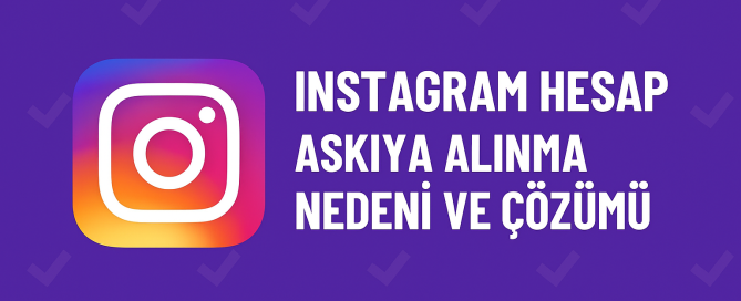 Instagram Hesap Askıya Alınma Nedeni ve Çözümü Yolları