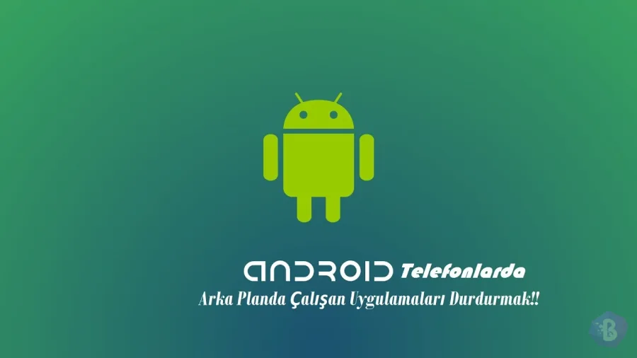 Android Telefonlarda Arka Planda Çalışan Uygulamalar Nasıl Kapatılır Android Telefonlarda Arka Planda Çalışan Uygulamalar Nasıl Kapatılır Yolları Neler