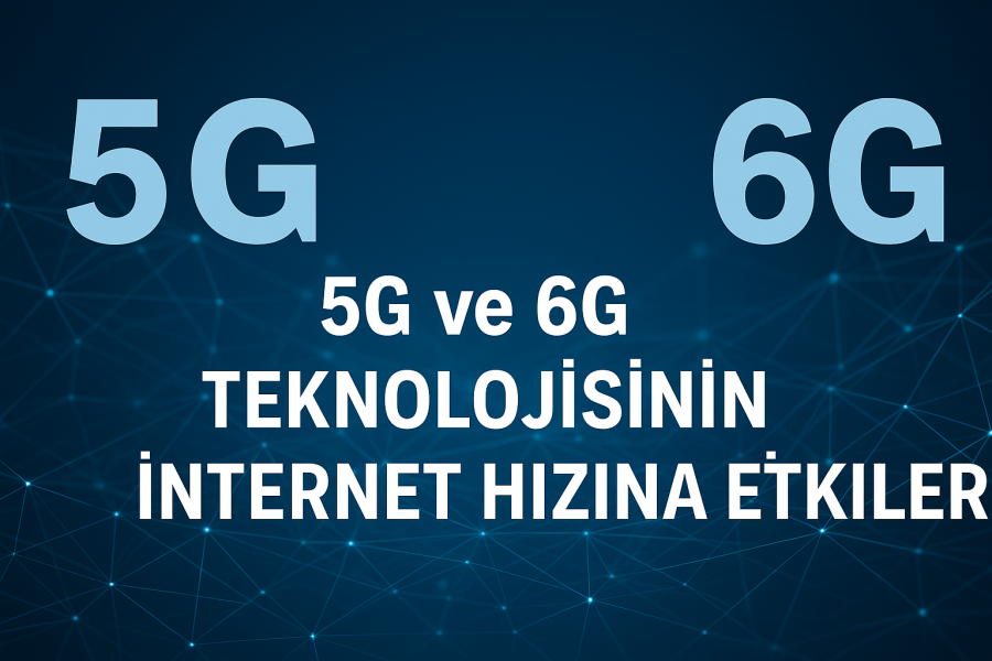 5G ve 6G Teknolojisinin İnternet Hızına Etkileri Neler