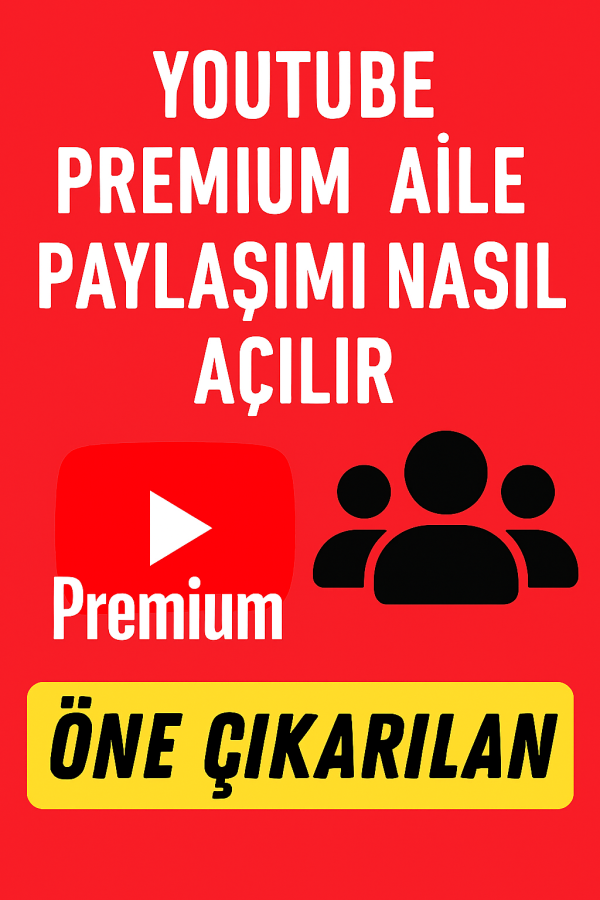 YouTube Premium Aile Paylaşımı Nasıl Açılır Yolları Neler