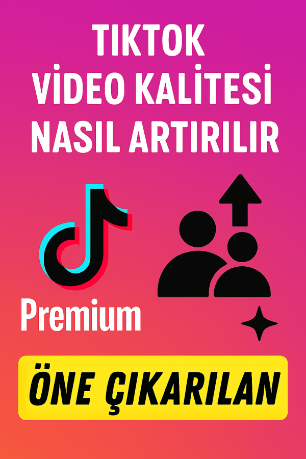 TikTok Video Kalitesi Nasıl Artırılır Yolları Neler