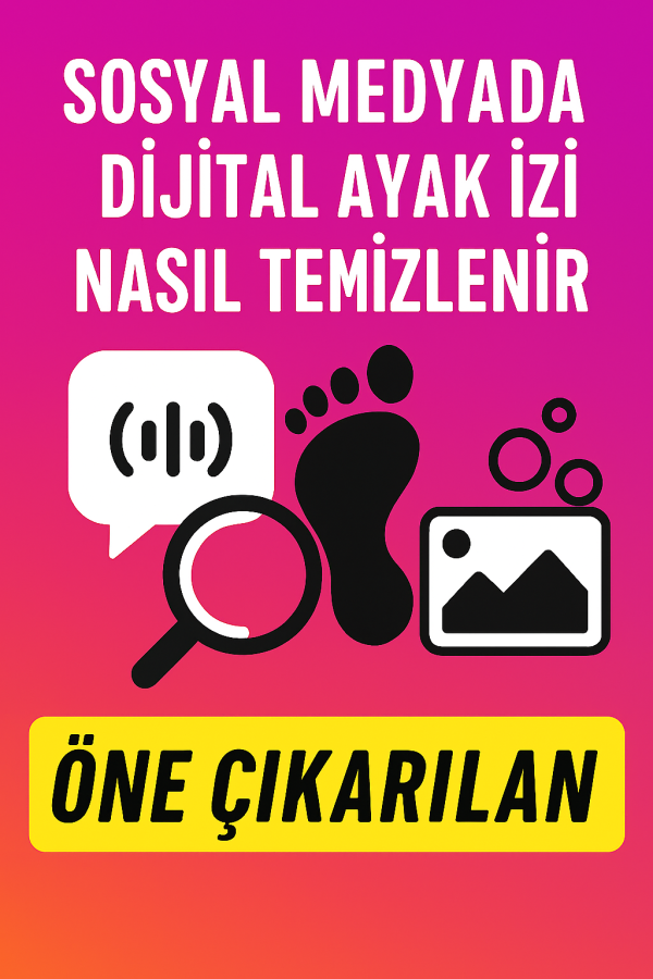 Sosyal Medyada Dijital Ayak İzi Nasıl Temizlenir Yolları Neler
