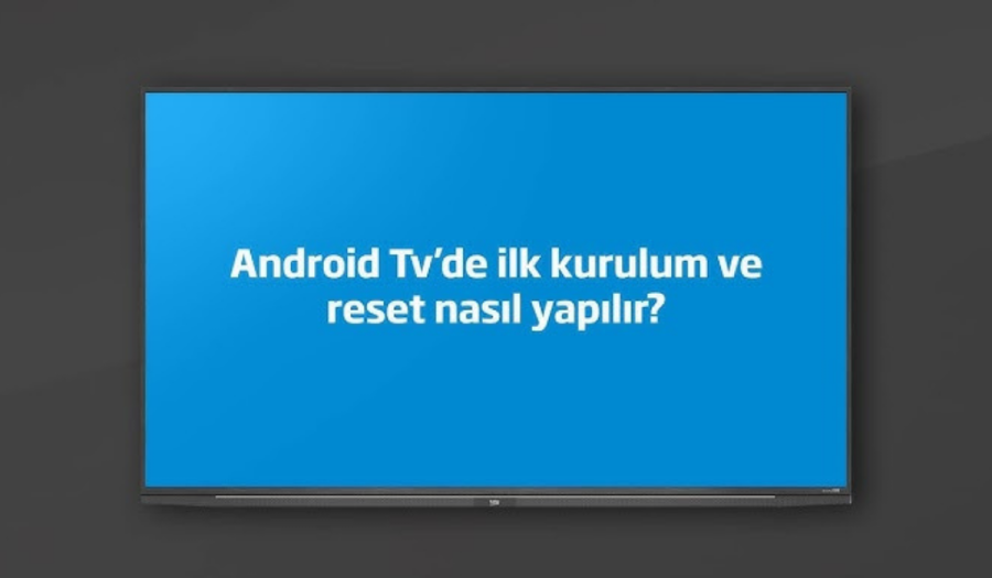 Android TV sıfırlama ve kurulum nasıl yapılır