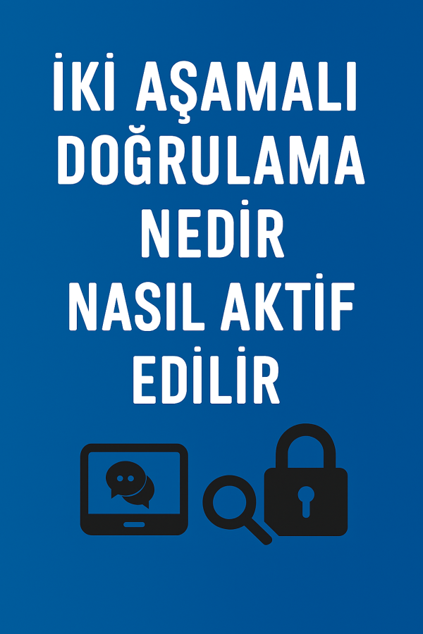 İki Aşamalı Doğrulama Nedir Nasıl Aktif Edilir Yolları Neler