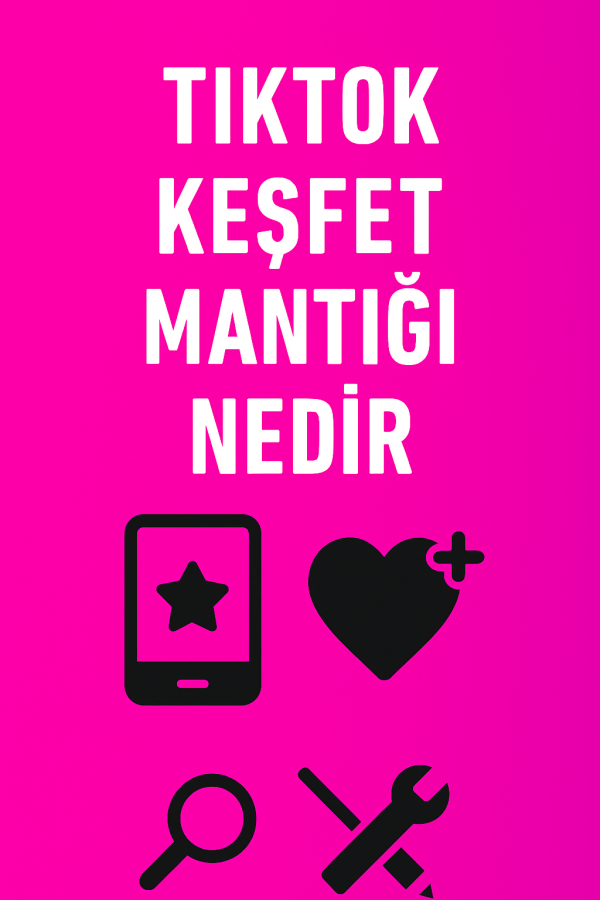 TikTok Keşfet Mantığı Nedir Nasıl Yapılır