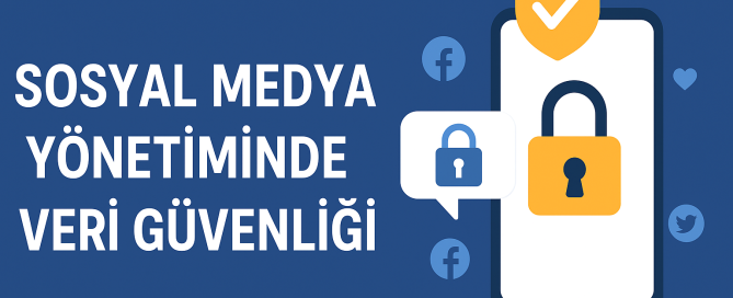 Sosyal Medya Yönetiminde Veri Güvenliği Nasıl Yapılır