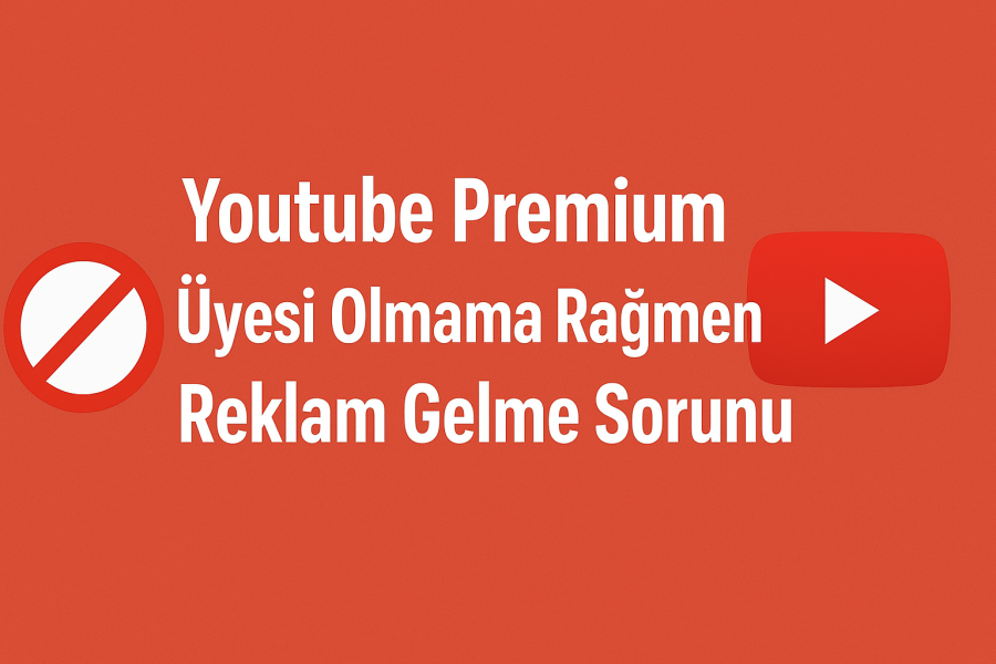 Youtube Premium Üyesi Olmama Rağmen Reklam Gelme Sorunu Nasıl Çözülür