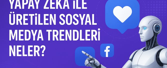 Yapay Zeka ile Üretilen Sosyal Medya Trendleri Neler Nasıl Takip Edilir