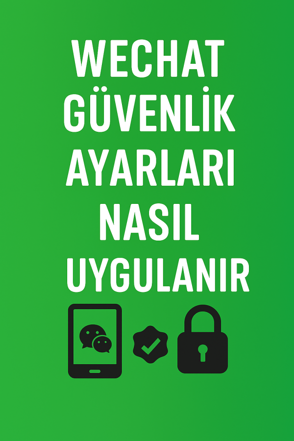 WeChat Güvenlik Ayarları Nasıl Yapılır Yolları Neler