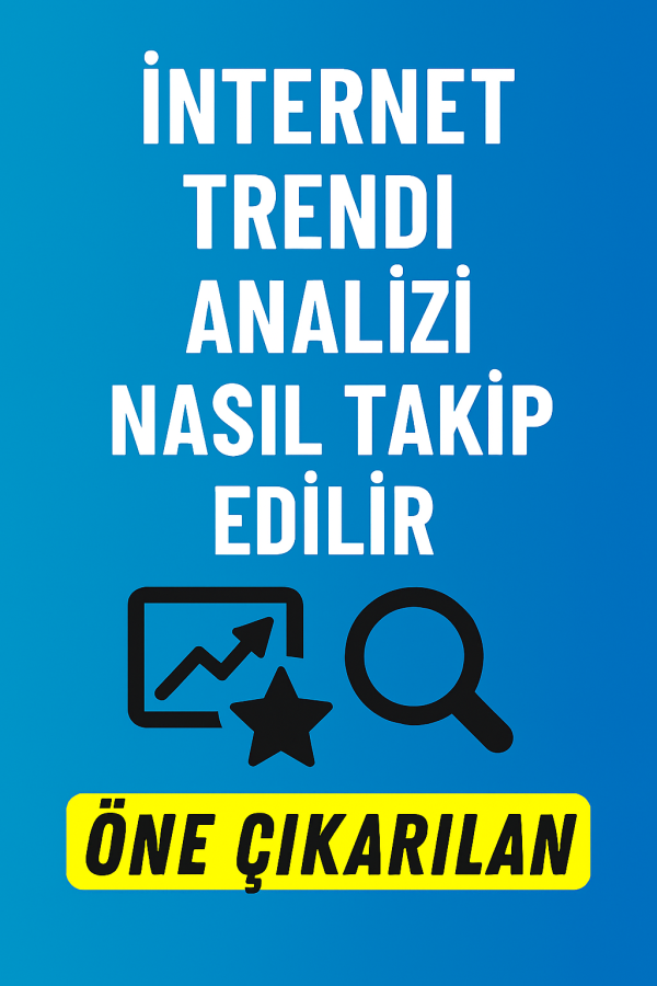 İnternet Trendleri Nasıl Takip Edilir Yolları Neler