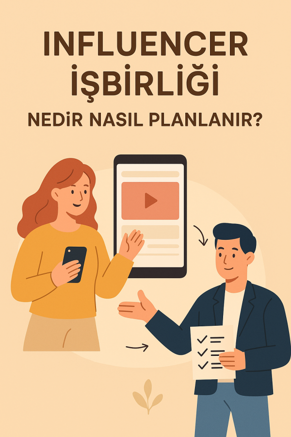 Influencer İşbirliği Nedir Nasıl Planlanır Yolları Neler