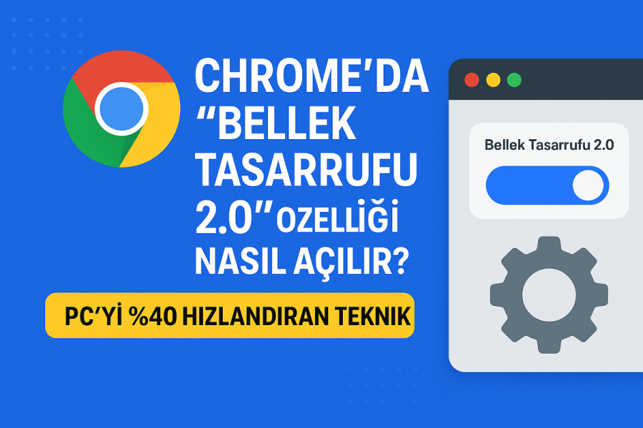 Chrome’da Bellek Tasarrufu 2.0 Özelliği Nasıl Açılır? PC’yi Hızlandıran Teknik bellek