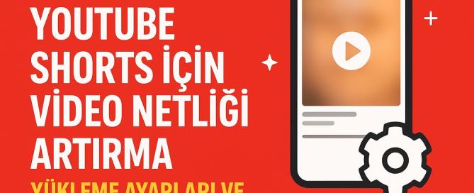 YouTube Shorts İçin Video Netliği Artırma: Yükleme Ayarları ve Gizli Bitrate İpuçları Shorts