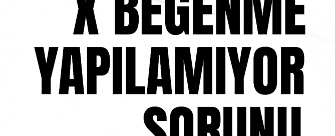 X Beğeni Yapılamıyor Sorunu