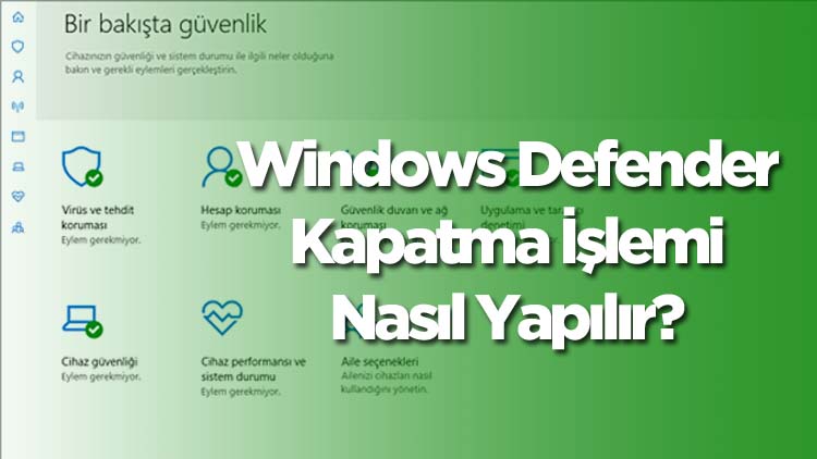 Windows Defender Kapatma Islemi Nasil Yapilir - Windows Security Nasıl Kapatılır