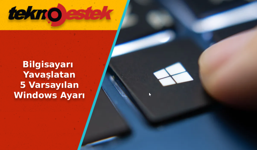 Bilgisayari Yavaslatan 5 Varsayilan Windows Ayari scaled - Bilgisayarı Yavaşlatan 5 Varsayılan Windows Ayarı