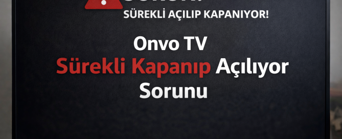 Onvo TV Sürekli Kapanıp Açılıyor Sorunu nasıl çözülür